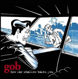 Gob - How Far Shallow Takes You (1998).mp3 - 128 Kbps